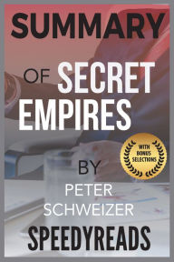 Title: Summary of Secret Empires: How the American Political Class Hides Corruption and Enriches Family and Friends By Peter Schweizer, Author: Speedy Reads