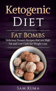 Title: Ketogenic Diet Fat Bombs: Delicious Diet Recipes that are High Fat and Low Carb for Weight Loss, Author: Sam Kuma