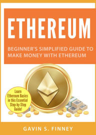 Title: Ethereum: Beginner's Simplified Guide to Make Money with Ethereum, Author: Gavin S. Finney
