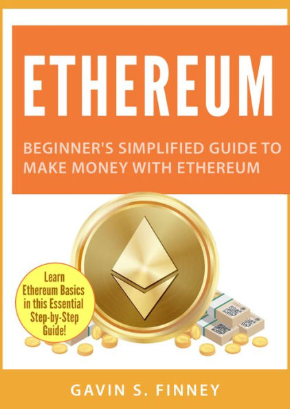 Ethereum: Beginner's Simplified Guide to Make Money with Ethereum