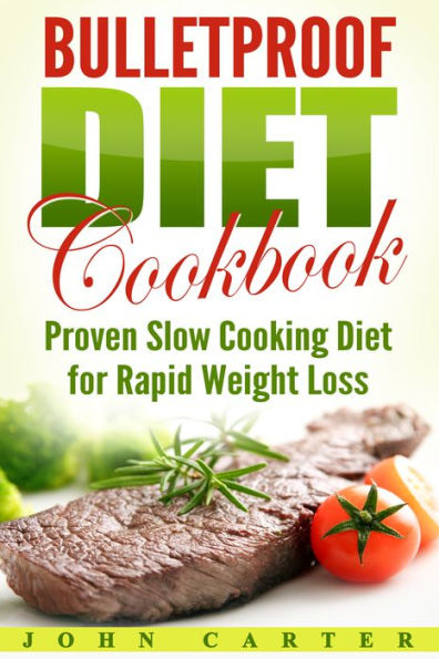Bulletproof Diet Cookbook: Proven Slow Cooking Diet for Rapid Weight Loss