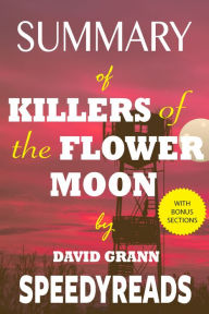 Title: Summary of Killers of the Flower Moon: The Osage Murders and the Birth of the FBI By David Grann, Author: Speedy Reads