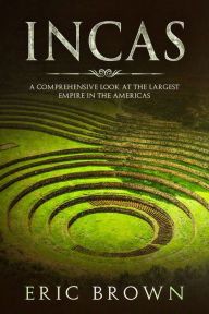 Title: Incas: A Comprehensive Look at the Largest Empire in the Americas, Author: Mark Smith