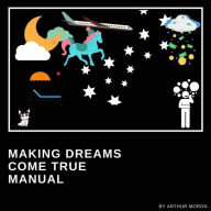 Title: Making dreams come true manual, Author: Arthur Moron