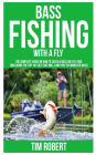 Bass Fishing with a Fly: The Complete Guide on How to Catch a Bass on a Fly Rod (Including the Top 10 Flies that will land you the Monster Bass)