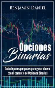 Title: Opciones Binarias: Guía de pasos por pasos para ganar dinero del comercio de Opciones Binarias, Author: Benjamin Daniel