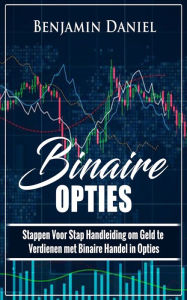 Title: Binaire Opties: Stappen voor stap handleiding om geld te verdienen met binaire handel in opties, Author: Benjamin Daniel