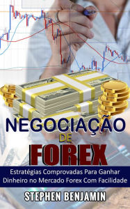 Title: Negociação De Forex: Estratégias comprovadas para ganhar dinheiro no Mercado Forex com facilidade, Author: Stephen Benjamin