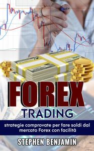 Title: Forex Trading: Strategie Comprovate Per Fare Soldi Dal Mercato Forex Con Facilità, Author: Stephen Benjamin