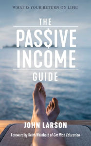 Title: The Passive Income Guide: What is your return on life?, Author: John Larson