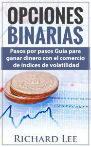 Title: Opciones Binarias: Pasos por pasos Guía para ganar dinero con el comercio de Indices de volatilidad, Author: Richard Lee
