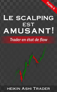 Title: Le Scalping Est Amusant! 4: Partie 4 : Trader en état de flow, Author: Heikin Ashi Trader