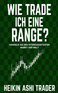 Title: Wie trade ich eine Range?: Handeln Sie im interessantesten Markt der Welt, Author: Heikin Ashi Trader