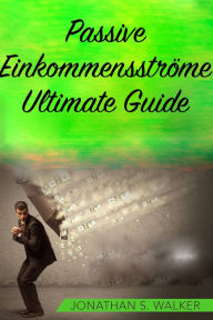 Title: Passive Einkommensströme Ultimate Guide, Author: Jonathan S. Walker