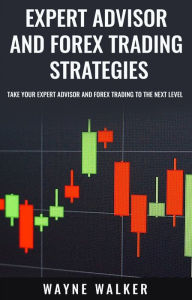 Title: Expert Advisor and Forex Trading Strategies: Take Your Expert Advisor and Forex Trading To The Next Level, Author: Wayne Walker