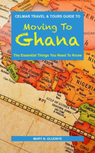 Title: Moving To Ghana: The Essential Things You Need To Know, Author: Mary N. Oluonye