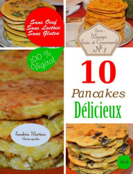 Title: 10 Pancakes Délicieux. Sans Oeuf. Sans Lactose. Sans Gluten. 100% Végétal (Mangez Sain & Gourmand, #7), Author: Sandrine Martinez