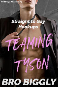 Title: Teaming Tyson: Straight to Gay Hookups (No Strings Attached, #3), Author: Bro Biggly