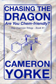 Title: Chasing the Dragon - Are You Chem-friendly? (The Chemsex Trilogy, #1), Author: Cameron Yorke