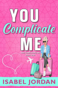 Title: You Complicate Me (You Complicate Me series, #1), Author: Isabel Jordan