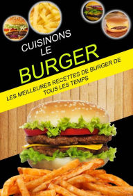 Title: Cuisinons le burger: Les Meilleures Recettes de Burger de tous les temps, Author: Glen A Broad