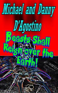 Title: Beasts Shall Reign Over the Earth!, Author: Michael D'Agostino