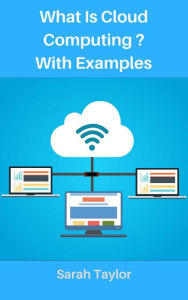 Title: What is Cloud Computing? with Examples, Author: Sarah Taylor