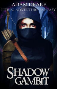 Title: Shadow Gambit: LitRPG Adventure Fantasy (LitRPG: Shadow For Hire, #1), Author: Adam Drake