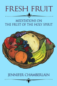 Title: Fresh Fruit: Meditations on the Fruit of the Holy Spirit, Author: Jennifer Chamberlain