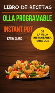 Title: Libro de Recetas de la Olla Instantánea para Dos (Olla programable: Instant Pot), Author: Kathy Clark