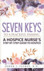 Seven Keys to a Peaceful Passing: A Hospice Nurse's Step-by-Step Guide to Hospice