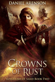 Title: Crowns of Rust (Kingdoms of Sand, #2), Author: Daniel Arenson