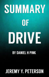 Title: Book Summary: Drive - Daniel H Pink (The Surprising Truth about What Motivates Us), Author: Jeremy Y. Peterson