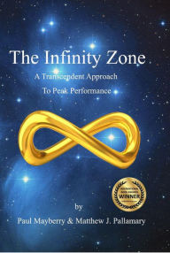 Title: The Infinity Zone: A Transcendent Approach to Peak Performance, Author: Matthew J. Pallamary