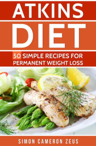 Title: Atkins Diet: 50 Simple Recipes for Permanent Weight Loss, Author: Simon Cameron Zeus