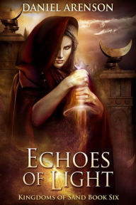 Title: Echoes of Light (Kingdoms of Sand, #6), Author: Daniel Arenson