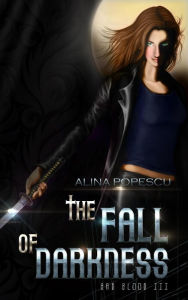 Title: The Fall of Darkness (Bad Blood, #3), Author: Alina Popescu