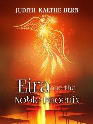 Title: Eira and the Noble Phoenix, Author: Judith Kaethe Bern