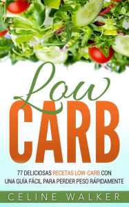 Title: Low Carb: 77 Deliciosas Recetas Low-Carb con una Guía Fácil para Perder Peso Rápidamente, Author: Celine Walker