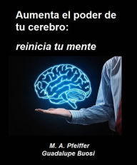 Title: Aumenta el poder de tu cerebro: reinicia tu mente, Author: Marcus A. Pfeiffer