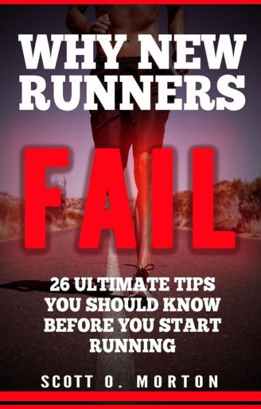 Why New Runners Fail: 26 Ultimate Tips You Should Know Before You Start Running! (Beginner to Finisher, #1)