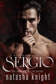 Title: Sergio: a Dark Mafia Romance (Benedetti Brothers, #3), Author: Natasha Knight