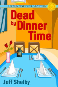 Title: Dead by Dinner Time (The Sunny Springfield Mysteries, #1), Author: Jeff Shelby