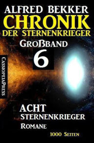 Title: Großband #6 - Chronik der Sternenkrieger: Acht Sternenkrieger Romane, Author: Alfred Bekker