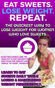 Title: Eat Sweets. Lose Weight. Repeat. The Quickest Way To Lose Weight For Women Who Love Sweets., Author: Matt Michael