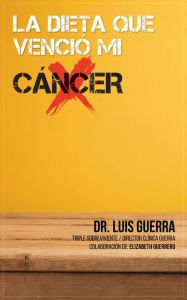Title: La Dieta que Venció mi Cáncer, Author: Dr. Luis A. Guerra