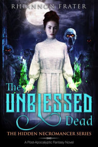 Title: The Unblessed Dead (The Hidden Necromancer, #1), Author: Rhiannon Frater