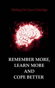 Title: Remember More, Learn More and Cope Better (Self-Help/Personal Transformation/Success), Author: Stirling De Cruz Coleridge
