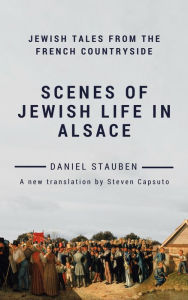 Title: Scenes of Jewish Life in Alsace: Jewish Tales from the French Countryside, Author: Daniel Stauben