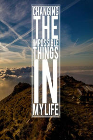 Title: Changing The Impossible Things In My Life, Author: Len Parsons